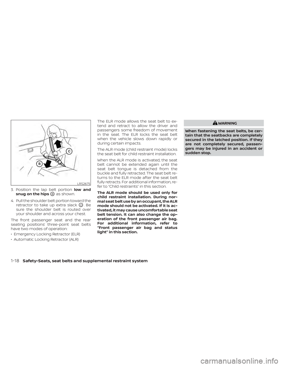 NISSAN SENTRA 2020  Owner´s Manual 3. Position the lap belt portionlow and
snug on the hips
OBas shown.
4. Pull the shoulder belt portion toward the retractor to take up extra slack
OC.Be
sure the shoulder belt is routed over
your shou