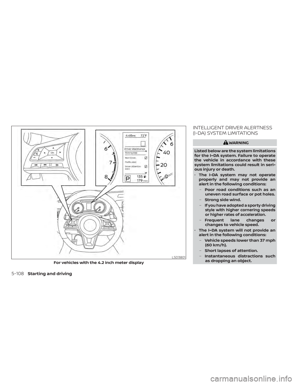 NISSAN SENTRA 2020  Owner´s Manual INTELLIGENT DRIVER ALERTNESS
(I-DA) SYSTEM LIMITATIONS
WARNING
Listed below are the system limitations
for the I–DA system. Failure to operate
the vehicle in accordance with these
system limitations