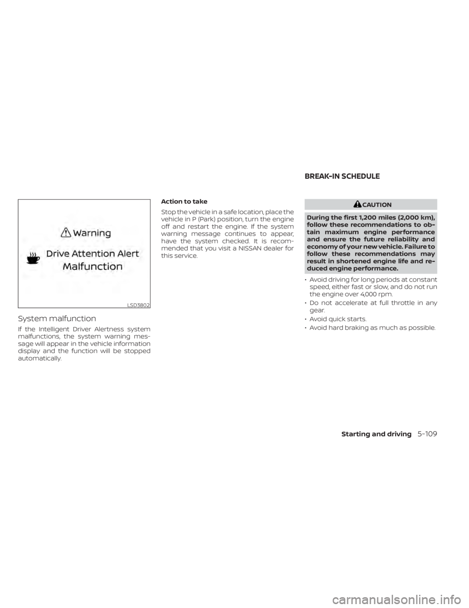 NISSAN SENTRA 2020  Owner´s Manual System malfunction
If the Intelligent Driver Alertness system
malfunctions, the system warning mes-
sage will appear in the vehicle information
display and the function will be stopped
automatically.A