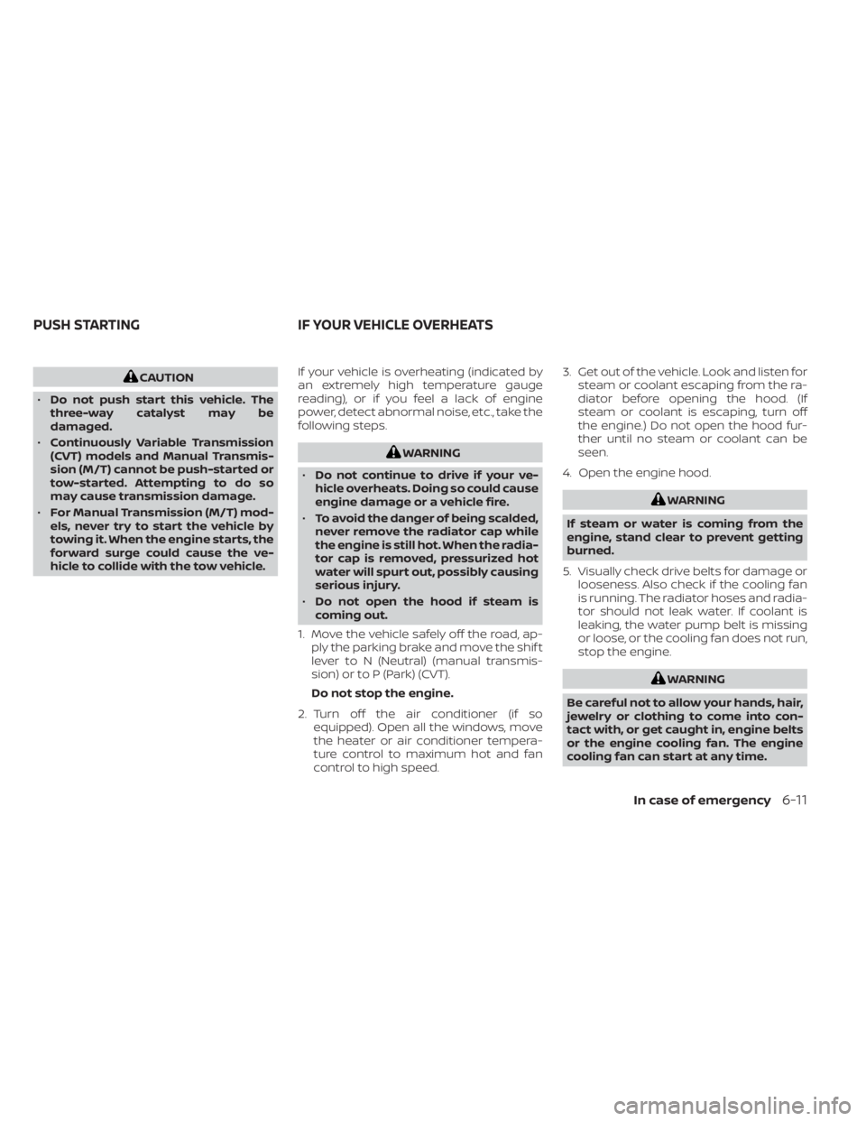 NISSAN SENTRA 2020 Owner´s Manual CAUTION
• Do not push start this vehicle. The
three-way catalyst may be
damaged.
• Continuously Variable Transmission
(CVT) models and Manual Transmis-
sion (M/T) cannot be push-started or
tow-sta NISSAN SENTRA 2020 Owner´s Manual CAUTION
• Do not push start this vehicle. The
three-way catalyst may be
damaged.
• Continuously Variable Transmission
(CVT) models and Manual Transmis-
sion (M/T) cannot be push-started or
tow-sta