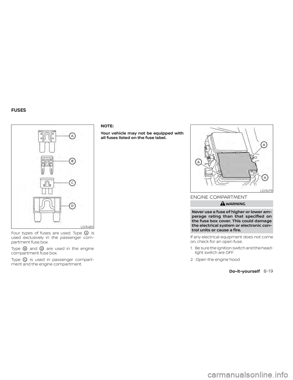 NISSAN SENTRA 2020  Owner´s Manual Four types of fuses are used. TypeOAis
used exclusively in the passenger com-
partment fuse box.
Type
OBandODare used in the engine
compartment fuse box.
Type
OCis used in passenger compart-
ment and 