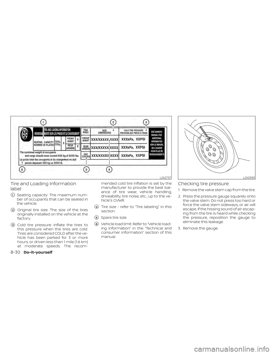 NISSAN SENTRA 2020  Owner´s Manual Tire and Loading Information
label
1Seating capacity: The maximum num-
ber of occupants that can be seated in
the vehicle.
2Original tire size: The size of the tires
originally installed on the vehi