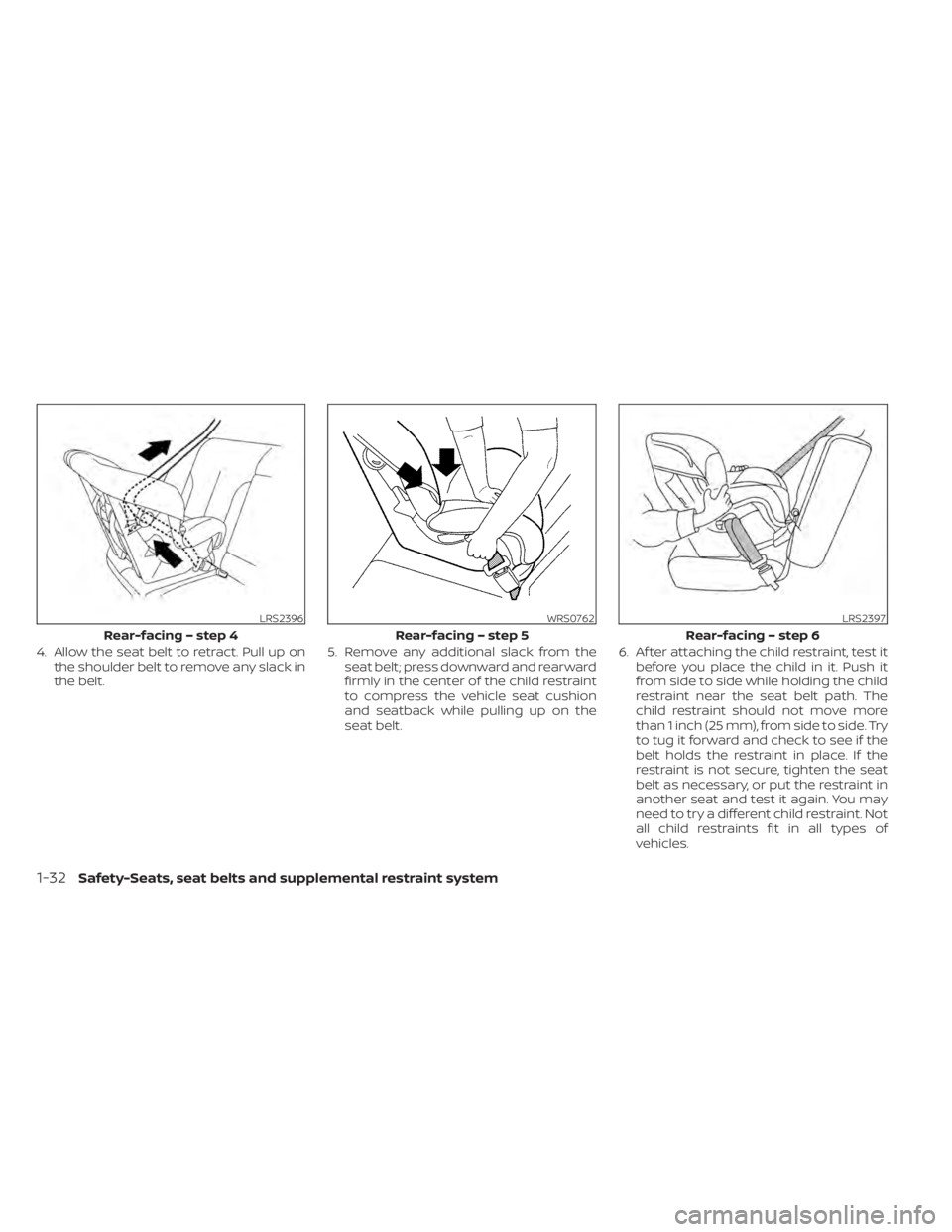 NISSAN SENTRA 2020  Owner´s Manual 4. Allow the seat belt to retract. Pull up onthe shoulder belt to remove any slack in
the belt. 5. Remove any additional slack from the
seat belt; press downward and rearward
firmly in the center of t