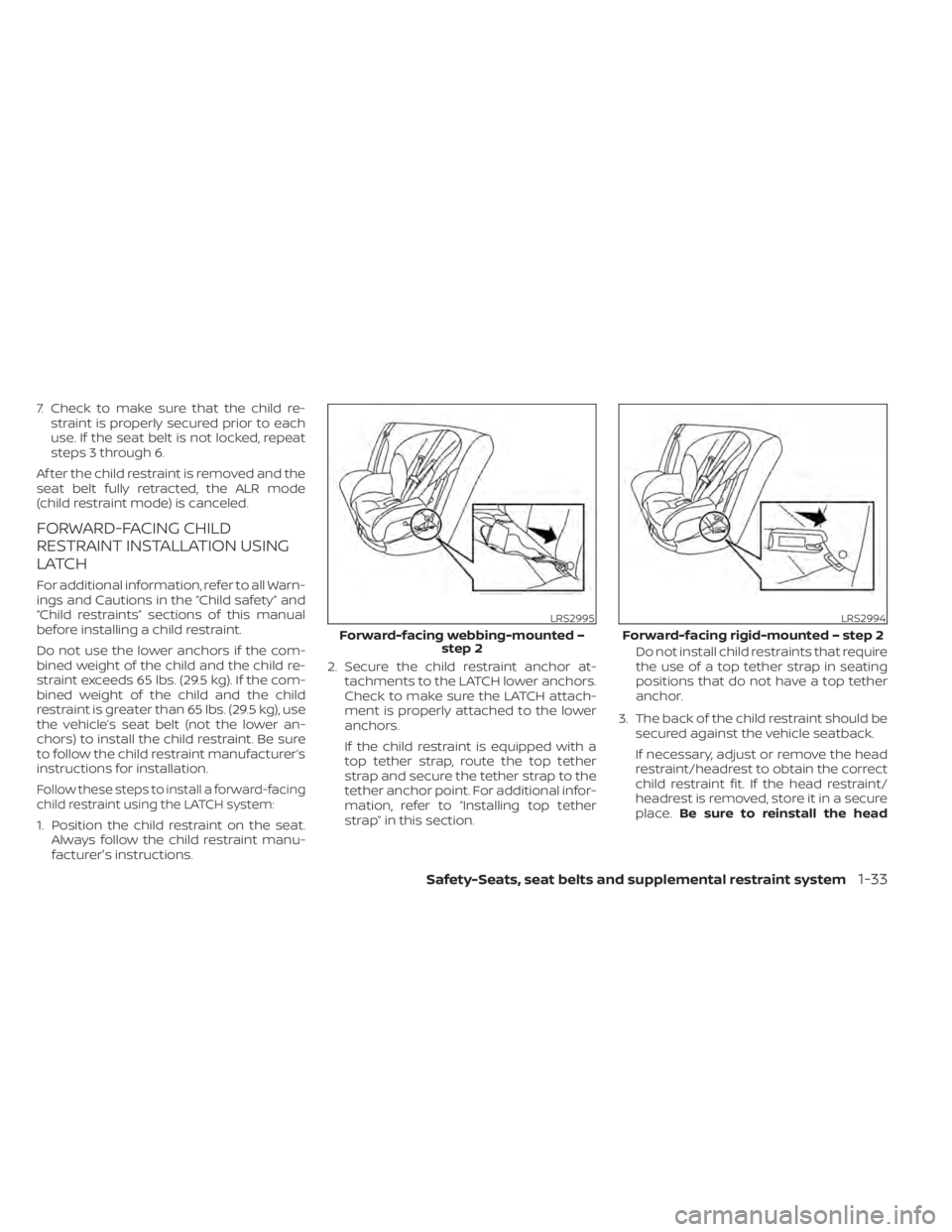 NISSAN SENTRA 2020  Owner´s Manual 7. Check to make sure that the child re-straint is properly secured prior to each
use. If the seat belt is not locked, repeat
steps 3 through 6.
Af ter the child restraint is removed and the
seat belt