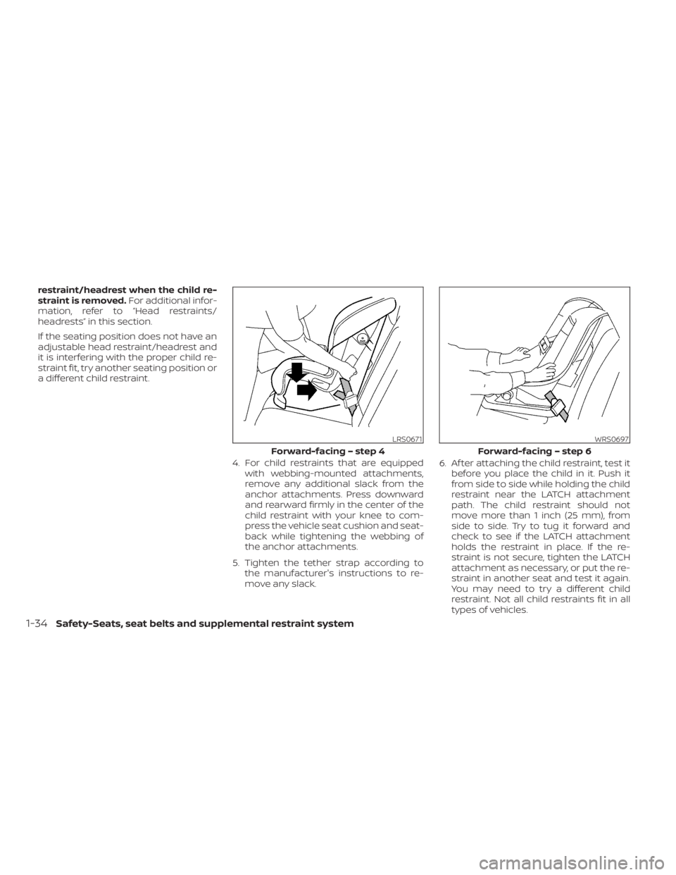 NISSAN SENTRA 2020  Owner´s Manual restraint/headrest when the child re-
straint is removed.For additional infor-
mation, refer to “Head restraints/
headrests” in this section.
If the seating position does not have an
adjustable he