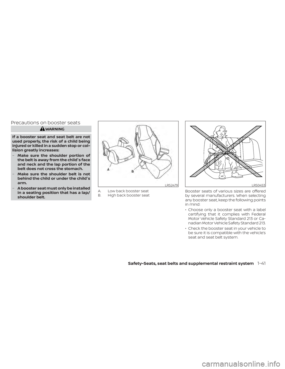 NISSAN SENTRA 2020  Owner´s Manual Precautions on booster seats
WARNING
If a booster seat and seat belt are not
used properly, the risk of a child being
injured or killed in a sudden stop or col-
lision greatly increases:
– Make sure