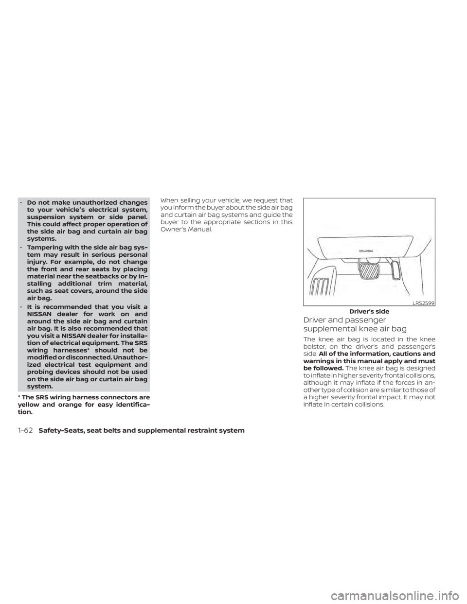 NISSAN SENTRA 2020  Owner´s Manual •Do not make unauthorized changes
to your vehicle's electrical system,
suspension system or side panel.
This could affect proper operation of
the side air bag and curtain air bag
systems.
• Ta