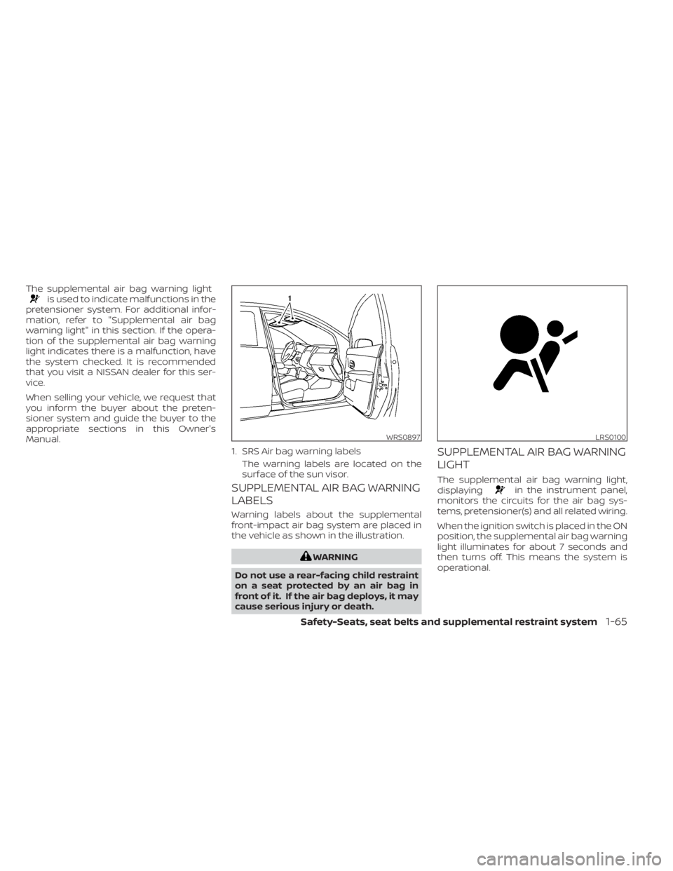 NISSAN SENTRA 2020  Owner´s Manual The supplemental air bag warning lightis used to indicate malfunctions in the
pretensioner system. For additional infor-
mation, refer to "Supplemental air bag
warning light" in this section. 