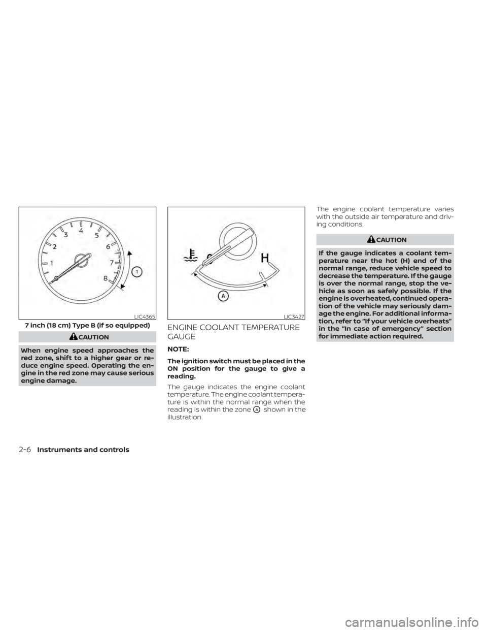 NISSAN SENTRA 2020 Owner´s Manual CAUTION
When engine speed approaches the
red zone, shif t to a higher gear or re-
duce engine speed. Operating the en-
gine in the red zone may cause serious
engine damage.
ENGINE COOLANT TEMPERATURE
NISSAN SENTRA 2020 Owner´s Manual CAUTION
When engine speed approaches the
red zone, shif t to a higher gear or re-
duce engine speed. Operating the en-
gine in the red zone may cause serious
engine damage.
ENGINE COOLANT TEMPERATURE