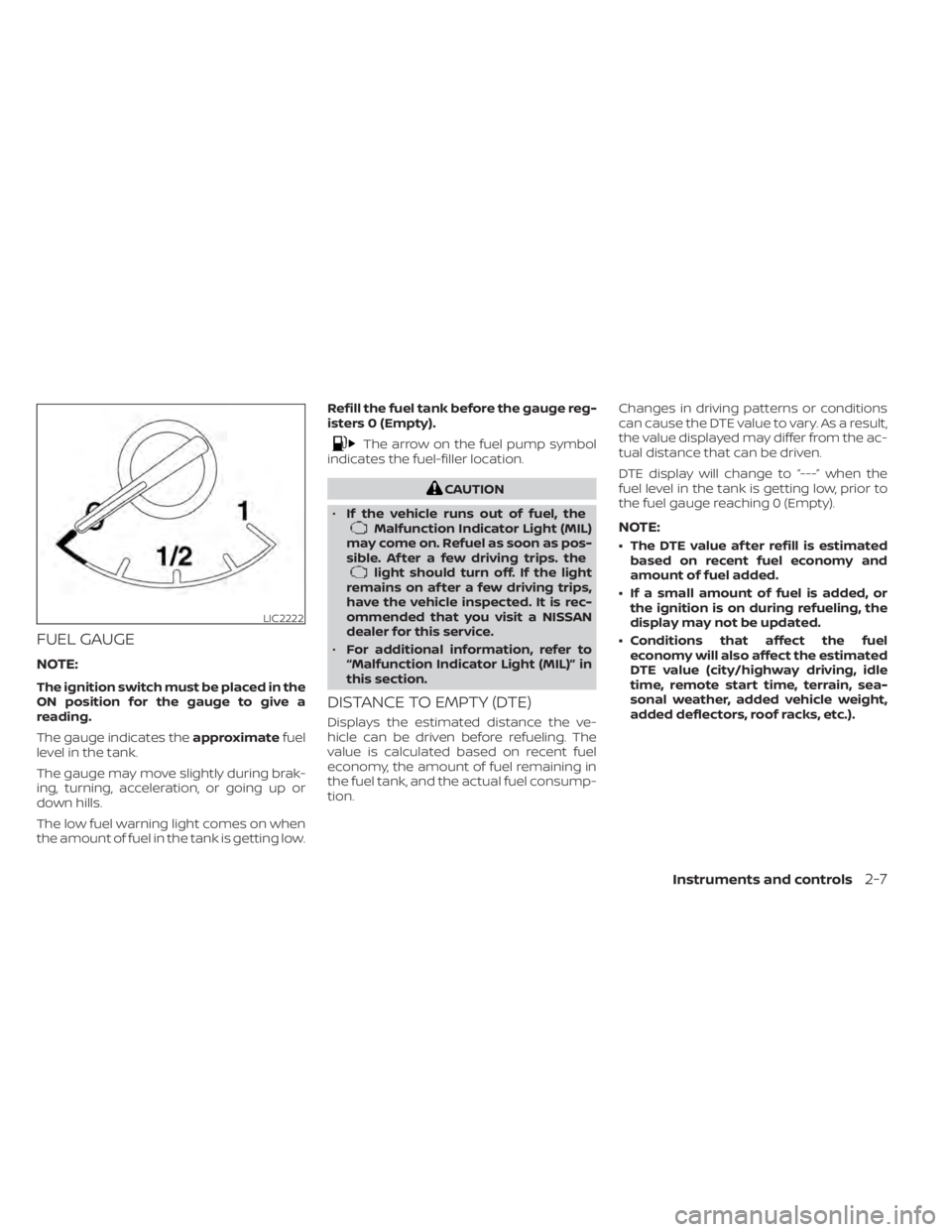NISSAN SENTRA 2020 Owner´s Manual FUEL GAUGE
NOTE:
The ignition switch must be placed in the
ON position for the gauge to give a
reading.
The gauge indicates theapproximatefuel
level in the tank.
The gauge may move slightly during bra NISSAN SENTRA 2020 Owner´s Manual FUEL GAUGE
NOTE:
The ignition switch must be placed in the
ON position for the gauge to give a
reading.
The gauge indicates theapproximatefuel
level in the tank.
The gauge may move slightly during bra