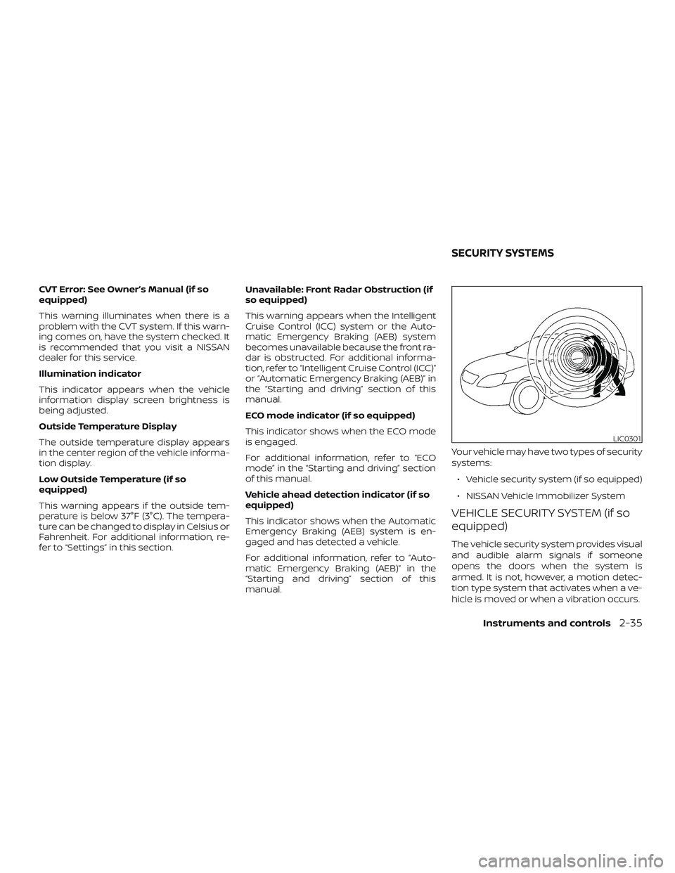 NISSAN SENTRA 2019 Owner´s Manual CVT Error: See Owner’s Manual (if so
equipped)
This warning illuminates when there is a
problem with the CVT system. If this warn-
ing comes on, have the system checked. It
is recommended that you v NISSAN SENTRA 2019 Owner´s Manual CVT Error: See Owner’s Manual (if so
equipped)
This warning illuminates when there is a
problem with the CVT system. If this warn-
ing comes on, have the system checked. It
is recommended that you v