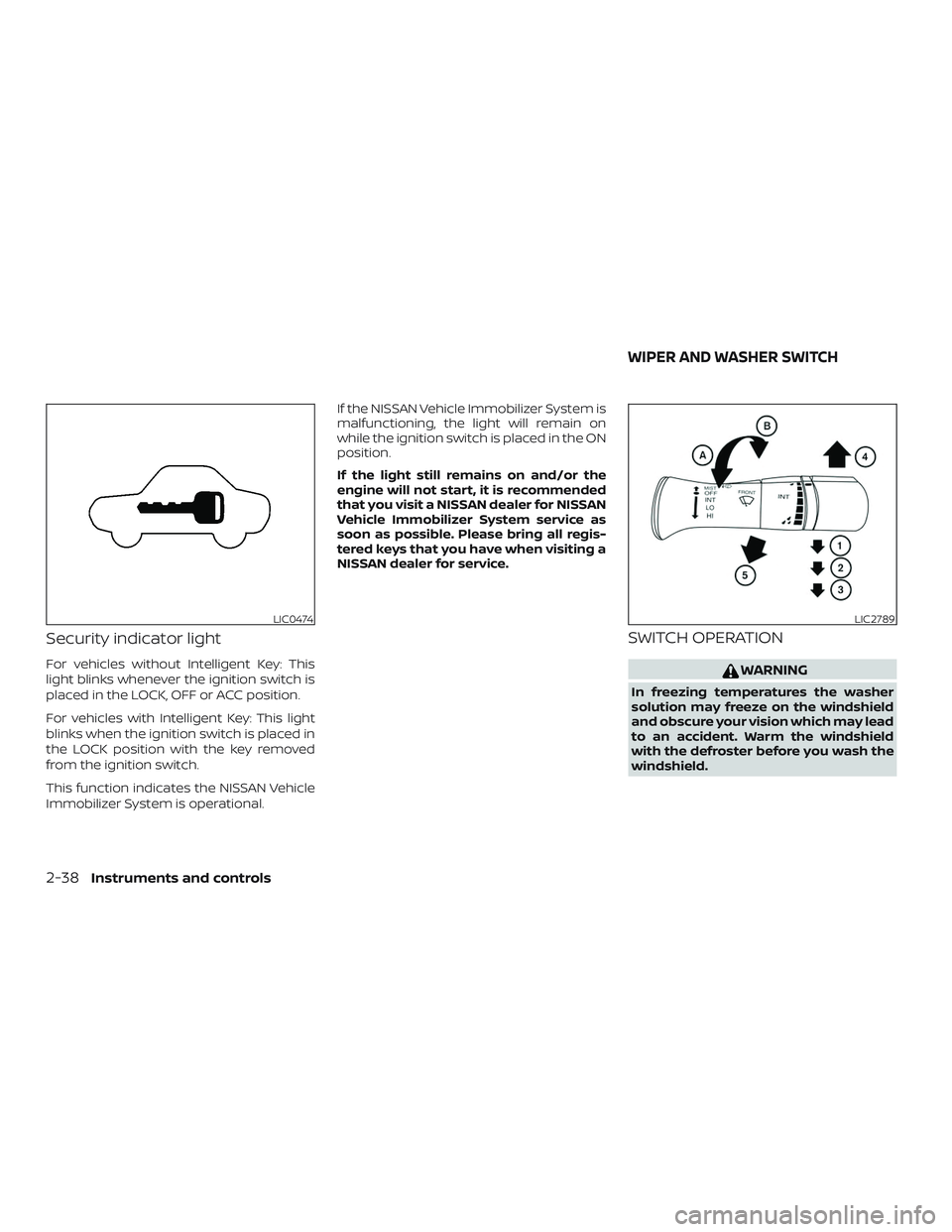 NISSAN SENTRA 2019 Owner´s Manual Security indicator light
For vehicles without Intelligent Key: This
light blinks whenever the ignition switch is
placed in the LOCK, OFF or ACC position.
For vehicles with Intelligent Key: This light
NISSAN SENTRA 2019 Owner´s Manual Security indicator light
For vehicles without Intelligent Key: This
light blinks whenever the ignition switch is
placed in the LOCK, OFF or ACC position.
For vehicles with Intelligent Key: This light