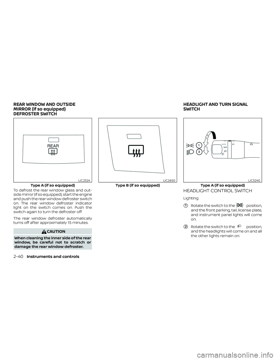 NISSAN SENTRA 2019 Owner´s Manual To defrost the rear window glass and out-
side mirror (if so equipped), start the engine
and push the rear window defroster switch
on. The rear window defroster indicator
light on the switch comes on. NISSAN SENTRA 2019 Owner´s Manual To defrost the rear window glass and out-
side mirror (if so equipped), start the engine
and push the rear window defroster switch
on. The rear window defroster indicator
light on the switch comes on.
