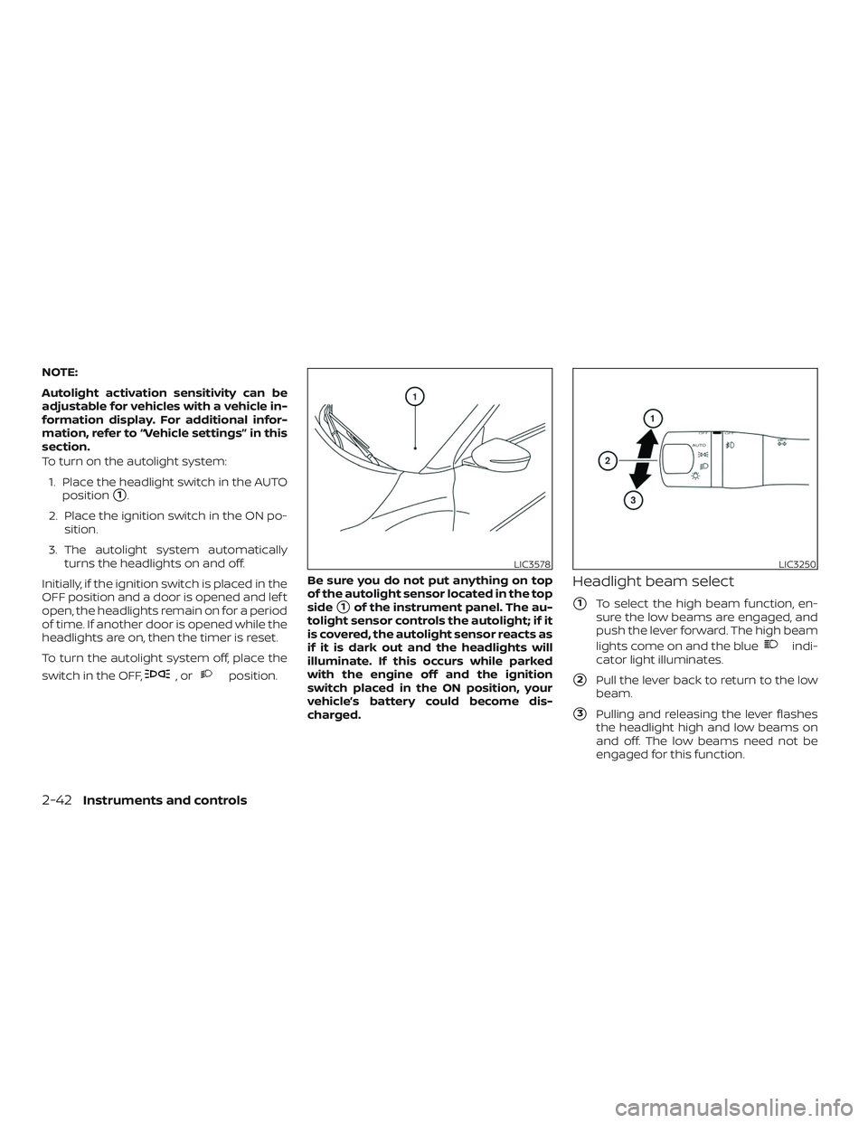 NISSAN SENTRA 2019 Owner´s Manual NOTE:
Autolight activation sensitivity can be
adjustable for vehicles with a vehicle in-
formation display. For additional infor-
mation, refer to “Vehicle settings” in this
section.
To turn on th NISSAN SENTRA 2019 Owner´s Manual NOTE:
Autolight activation sensitivity can be
adjustable for vehicles with a vehicle in-
formation display. For additional infor-
mation, refer to “Vehicle settings” in this
section.
To turn on th