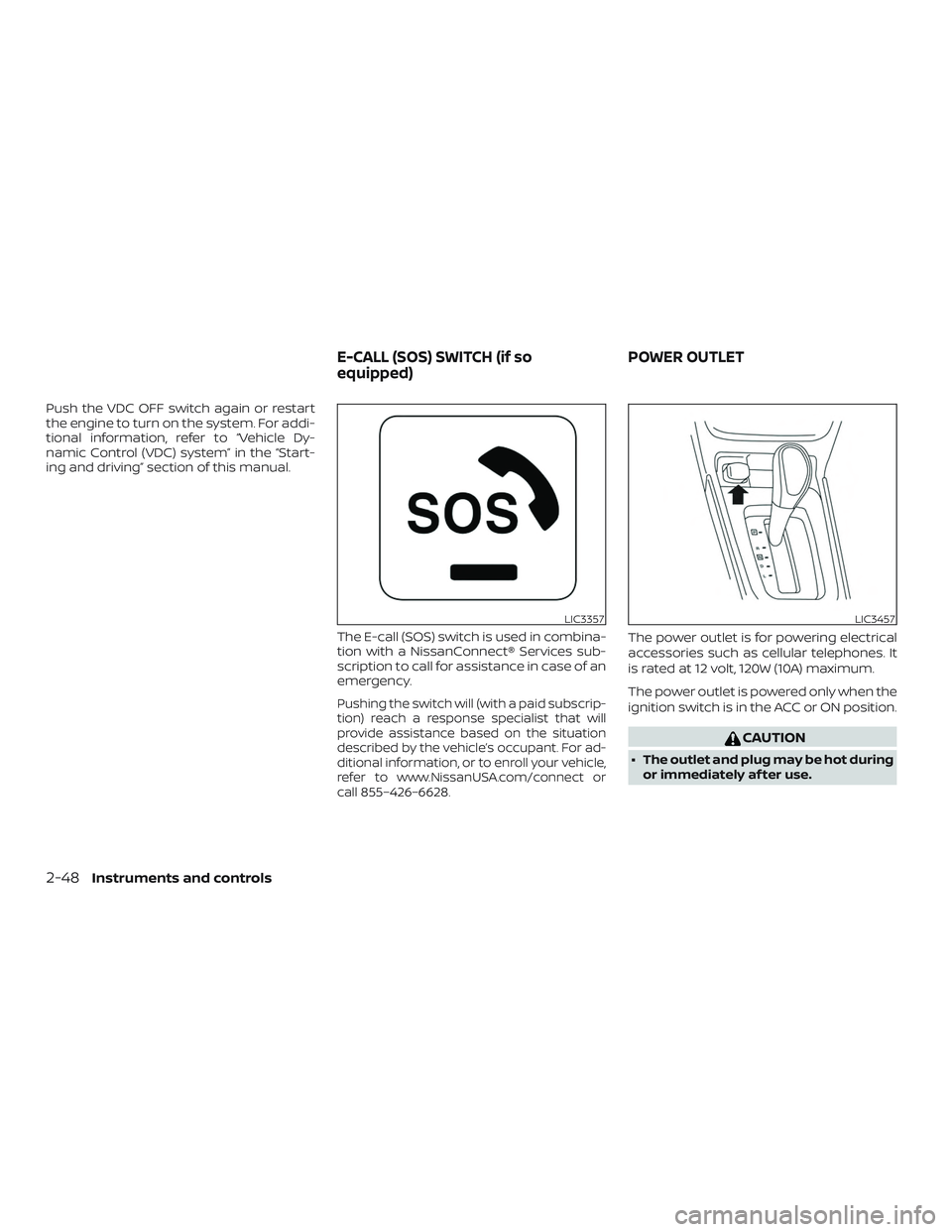 NISSAN SENTRA 2019 Owner´s Manual Push the VDC OFF switch again or restart
the engine to turn on the system. For addi-
tional information, refer to “Vehicle Dy-
namic Control (VDC) system” in the “Start-
ing and driving” secti NISSAN SENTRA 2019 Owner´s Manual Push the VDC OFF switch again or restart
the engine to turn on the system. For addi-
tional information, refer to “Vehicle Dy-
namic Control (VDC) system” in the “Start-
ing and driving” secti