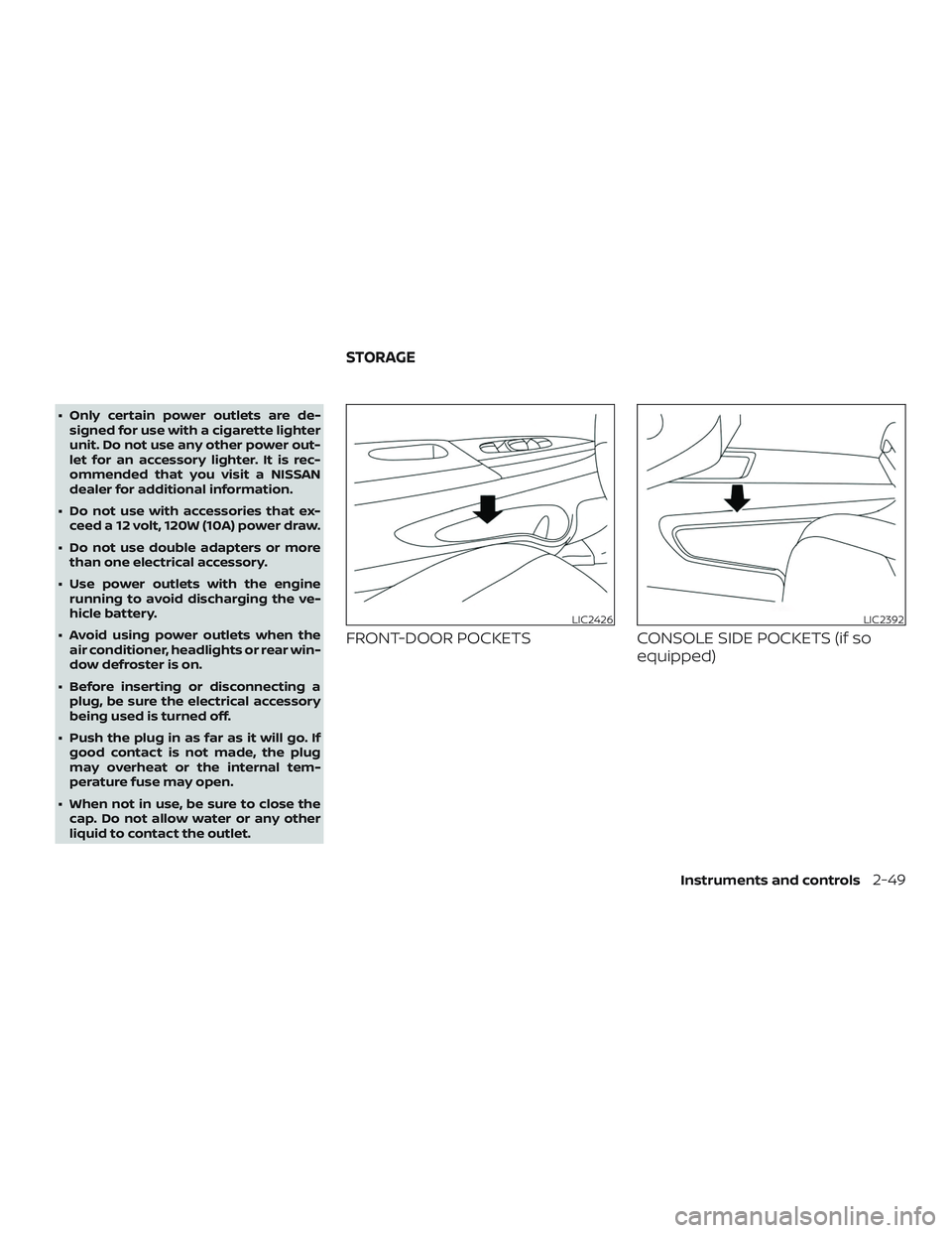 NISSAN SENTRA 2019 Owner´s Manual ∙ Only certain power outlets are de-signed for use with a cigarette lighter
unit. Do not use any other power out-
let for an accessory lighter. It is rec-
ommended that you visit a NISSAN
dealer for NISSAN SENTRA 2019 Owner´s Manual ∙ Only certain power outlets are de-signed for use with a cigarette lighter
unit. Do not use any other power out-
let for an accessory lighter. It is rec-
ommended that you visit a NISSAN
dealer for