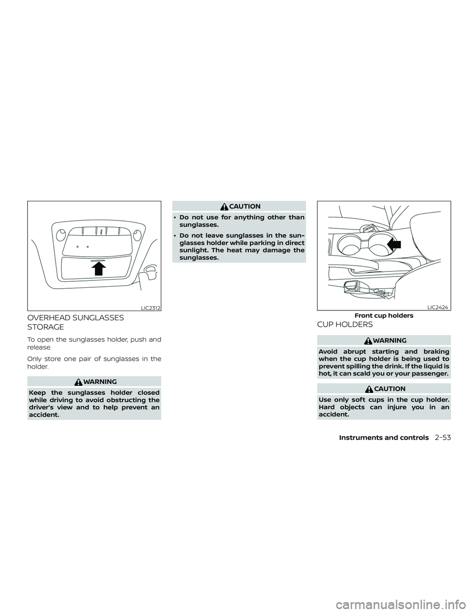 NISSAN SENTRA 2019 Owner´s Manual OVERHEAD SUNGLASSES
STORAGE
To open the sunglasses holder, push and
release.
Only store one pair of sunglasses in the
holder.
WARNING
Keep the sunglasses holder closed
while driving to avoid obstructi NISSAN SENTRA 2019 Owner´s Manual OVERHEAD SUNGLASSES
STORAGE
To open the sunglasses holder, push and
release.
Only store one pair of sunglasses in the
holder.
WARNING
Keep the sunglasses holder closed
while driving to avoid obstructi