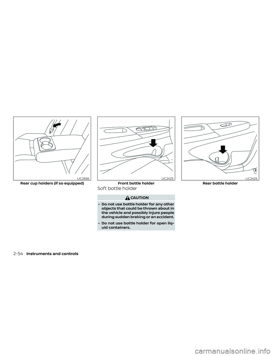 NISSAN SENTRA 2019 Owner´s Manual Sof t bottle holder
CAUTION
∙ Do not use bottle holder for any otherobjects that could be thrown about in
the vehicle and possibly injure people
during sudden braking or an accident.
∙ Do not use NISSAN SENTRA 2019 Owner´s Manual Sof t bottle holder
CAUTION
∙ Do not use bottle holder for any otherobjects that could be thrown about in
the vehicle and possibly injure people
during sudden braking or an accident.
∙ Do not use