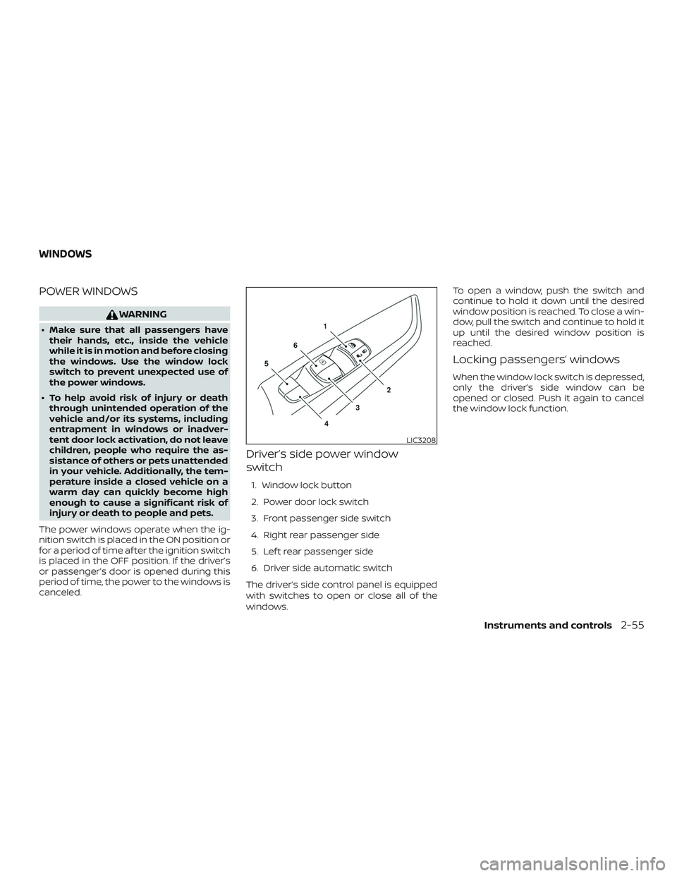 NISSAN SENTRA 2019 Owner´s Manual POWER WINDOWS
WARNING
∙ Make sure that all passengers havetheir hands, etc., inside the vehicle
while it is in motion and before closing
the windows. Use the window lock
switch to prevent unexpected NISSAN SENTRA 2019 Owner´s Manual POWER WINDOWS
WARNING
∙ Make sure that all passengers havetheir hands, etc., inside the vehicle
while it is in motion and before closing
the windows. Use the window lock
switch to prevent unexpected