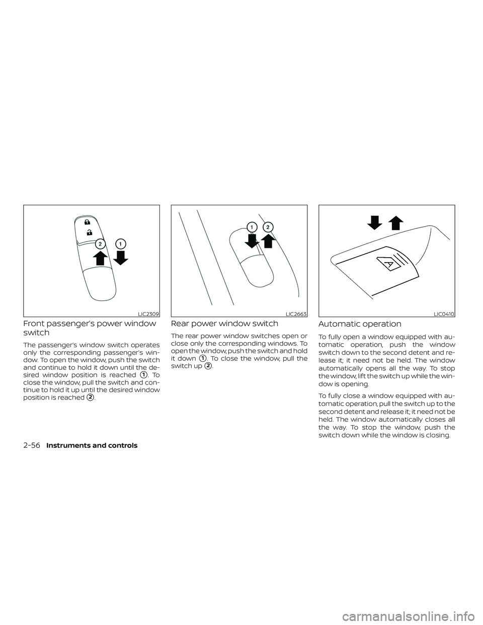 NISSAN SENTRA 2019 Owner´s Manual Front passenger’s power window
switch
The passenger’s window switch operates
only the corresponding passenger’s win-
dow. To open the window, push the switch
and continue to hold it down until t NISSAN SENTRA 2019 Owner´s Manual Front passenger’s power window
switch
The passenger’s window switch operates
only the corresponding passenger’s win-
dow. To open the window, push the switch
and continue to hold it down until t