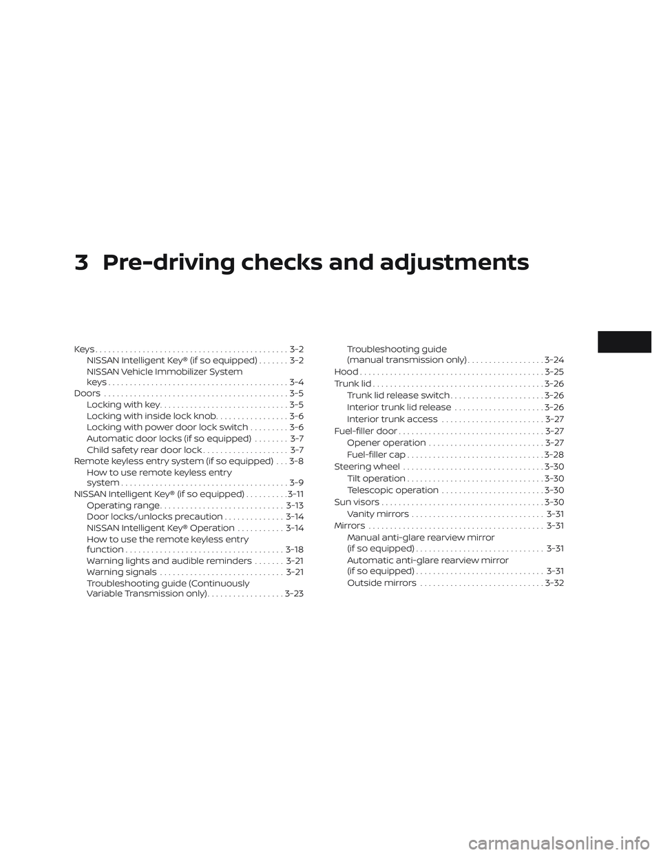 NISSAN SENTRA 2019  Owner´s Manual 3 Pre-driving checks and adjustments
Keys.............................................3-2NISSAN Intelligent Key® (if so equipped) .......3-2
NISSAN Vehicle Immobilizer System
keys....................