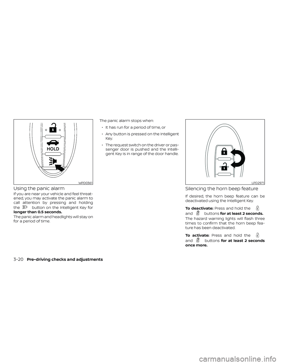 NISSAN SENTRA 2019 Owner´s Manual Using the panic alarm
If you are near your vehicle and feel threat-
ened, you may activate the panic alarm to
call attention by pressing and holding
the
button on the Intelligent Key for
longer than 0 NISSAN SENTRA 2019 Owner´s Manual Using the panic alarm
If you are near your vehicle and feel threat-
ened, you may activate the panic alarm to
call attention by pressing and holding
the
button on the Intelligent Key for
longer than 0