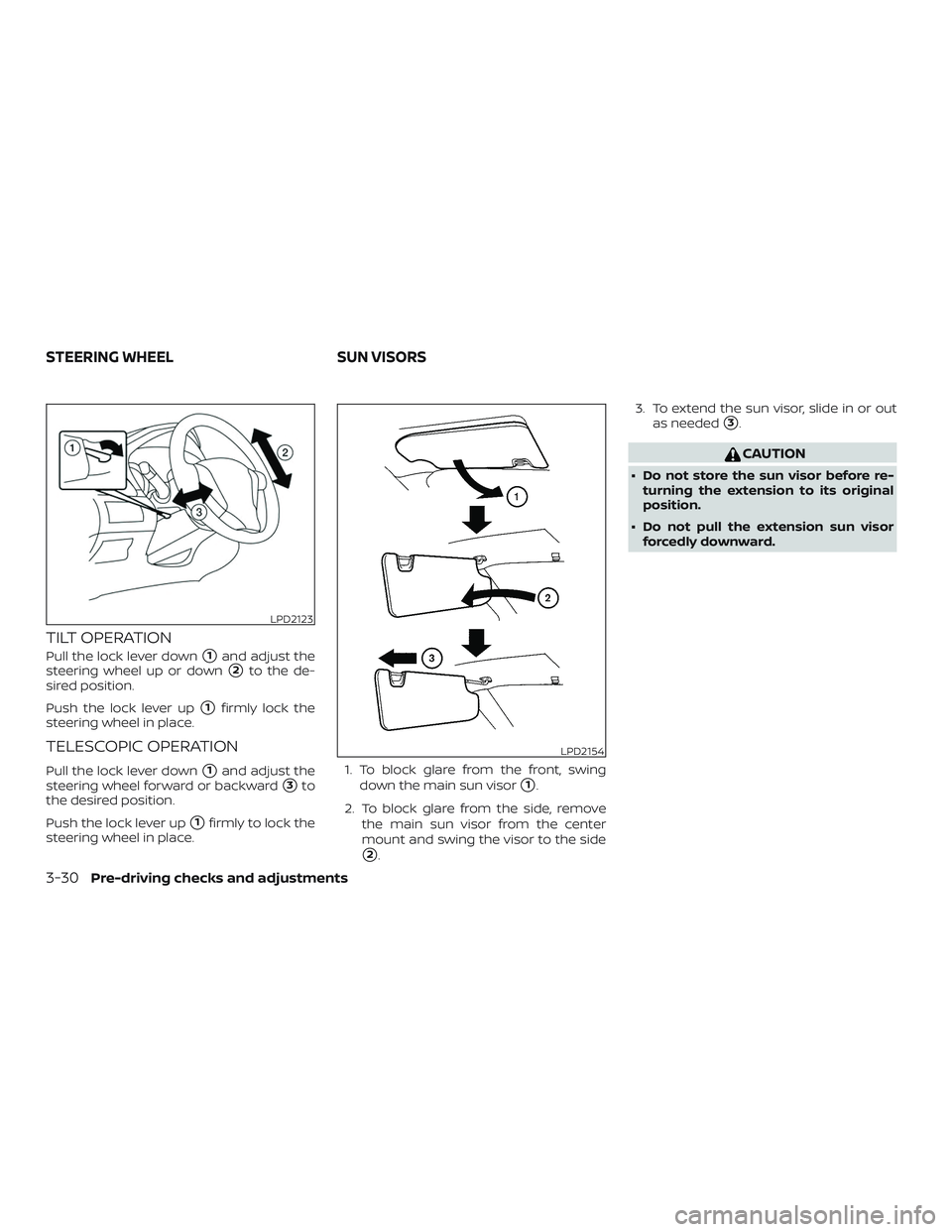 NISSAN SENTRA 2019  Owner´s Manual TILT OPERATION
Pull the lock lever down1and adjust the
steering wheel up or down
2to the de-
sired position.
Push the lock lever up
1firmly lock the
steering wheel in place.
TELESCOPIC OPERATION
Pu