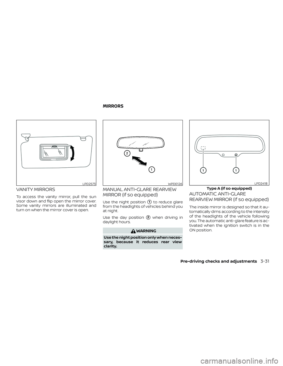 NISSAN SENTRA 2019  Owner´s Manual VANITY MIRRORS
To access the vanity mirror, pull the sun
visor down and flip open the mirror cover.
Some vanity mirrors are illuminated and
turn on when the mirror cover is open.
MANUAL ANTI-GLARE REA