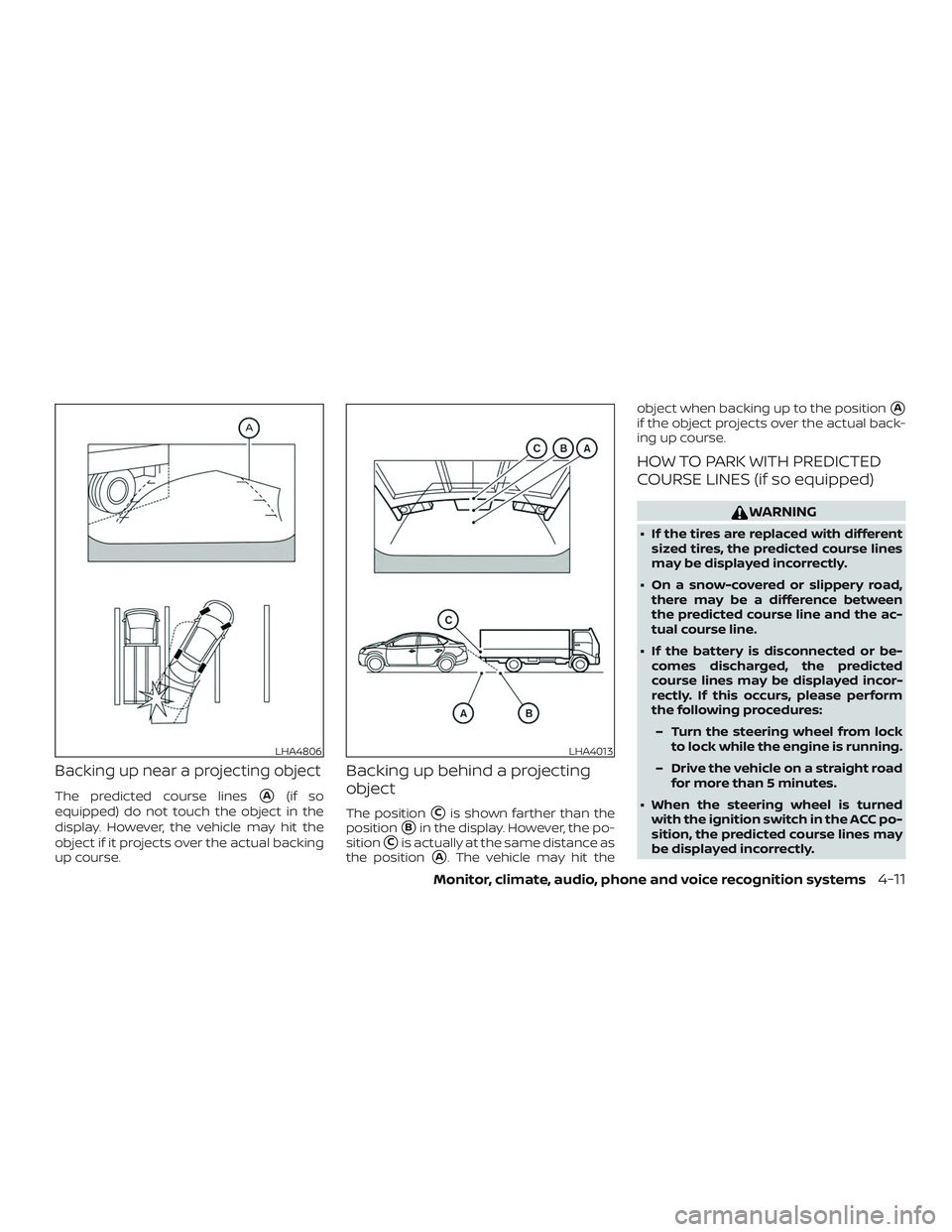 NISSAN SENTRA 2019  Owner´s Manual Backing up near a projecting object
The predicted course linesA(if so
equipped) do not touch the object in the
display. However, the vehicle may hit the
object if it projects over the actual backing
