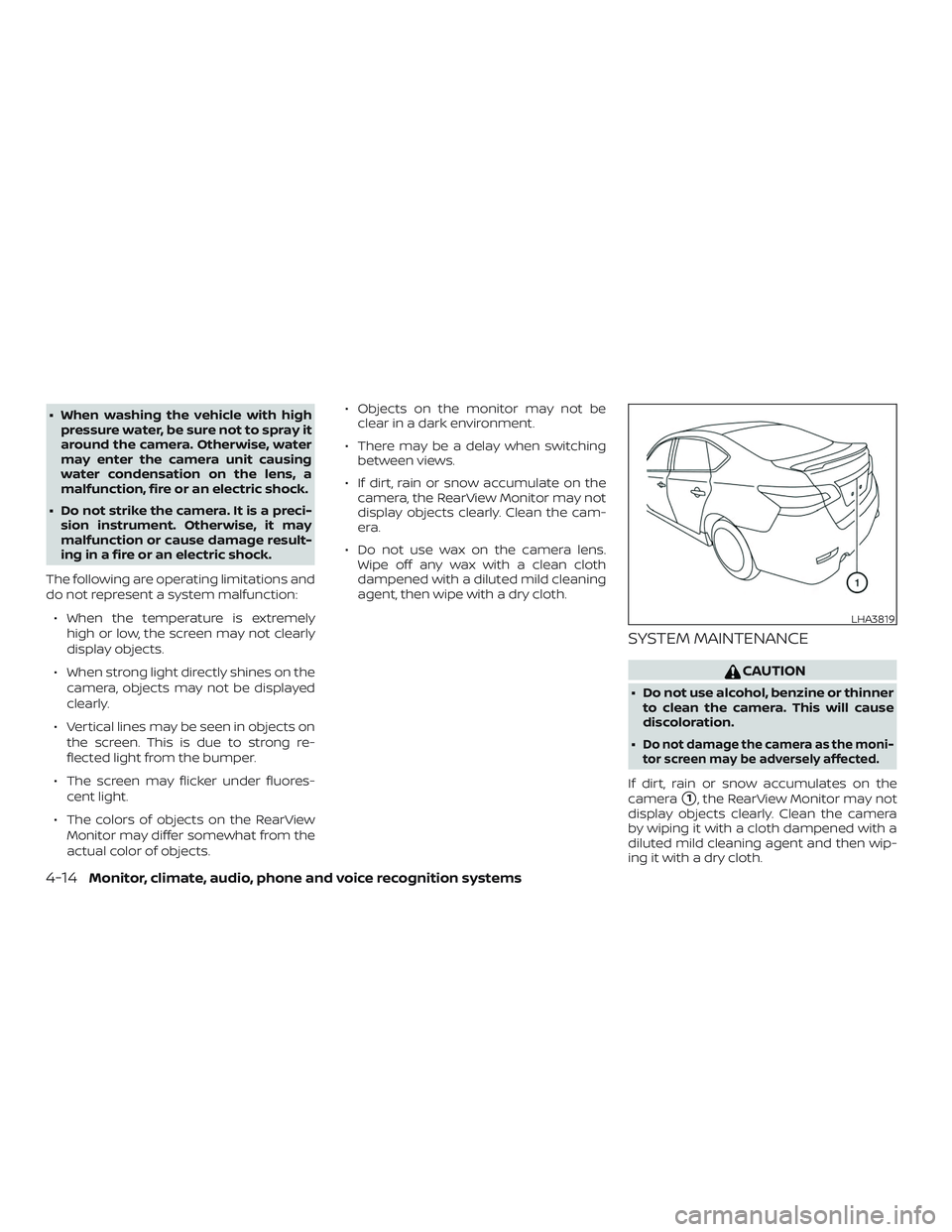 NISSAN SENTRA 2019  Owner´s Manual ∙ When washing the vehicle with highpressure water, be sure not to spray it
around the camera. Otherwise, water
may enter the camera unit causing
water condensation on the lens, a
malfunction, fire 