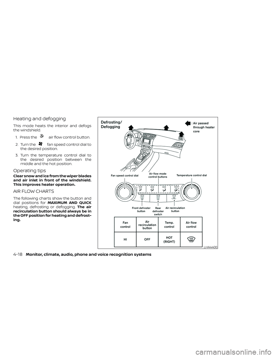 NISSAN SENTRA 2019  Owner´s Manual Heating and defogging
This mode heats the interior and defogs
the windshield.1. Press the
air flow control button.
2. Turn the
fan speed control dial to
the desired position.
3. Turn the temperature c