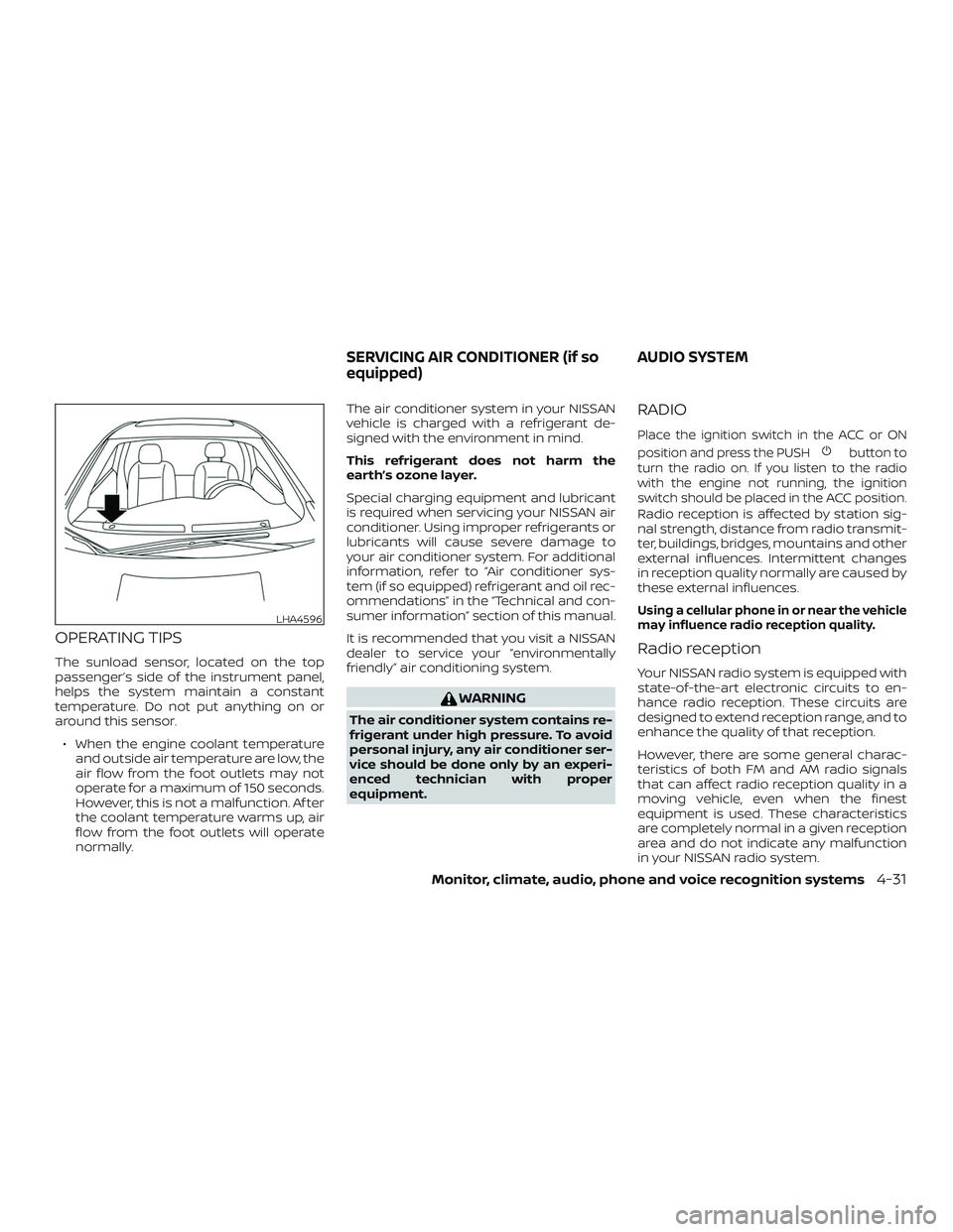 NISSAN SENTRA 2019 Owner´s Manual OPERATING TIPS
The sunload sensor, located on the top
passenger’s side of the instrument panel,
helps the system maintain a constant
temperature. Do not put anything on or
around this sensor.∙ Whe NISSAN SENTRA 2019 Owner´s Manual OPERATING TIPS
The sunload sensor, located on the top
passenger’s side of the instrument panel,
helps the system maintain a constant
temperature. Do not put anything on or
around this sensor.∙ Whe