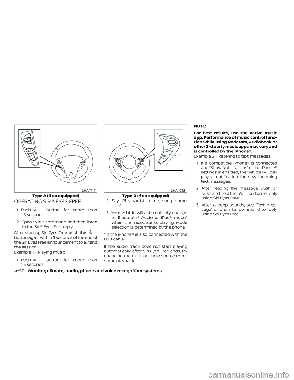 NISSAN SENTRA 2019 Owner´s Manual OPERATING SIRI® EYES FREE
1. Pushbutton for more than
1.5 seconds.
2. Speak your command and then listen to the Siri® Eyes Free reply.
Af ter starting Siri Eyes Free, push the
button again within 5 NISSAN SENTRA 2019 Owner´s Manual OPERATING SIRI® EYES FREE
1. Pushbutton for more than
1.5 seconds.
2. Speak your command and then listen to the Siri® Eyes Free reply.
Af ter starting Siri Eyes Free, push the
button again within 5