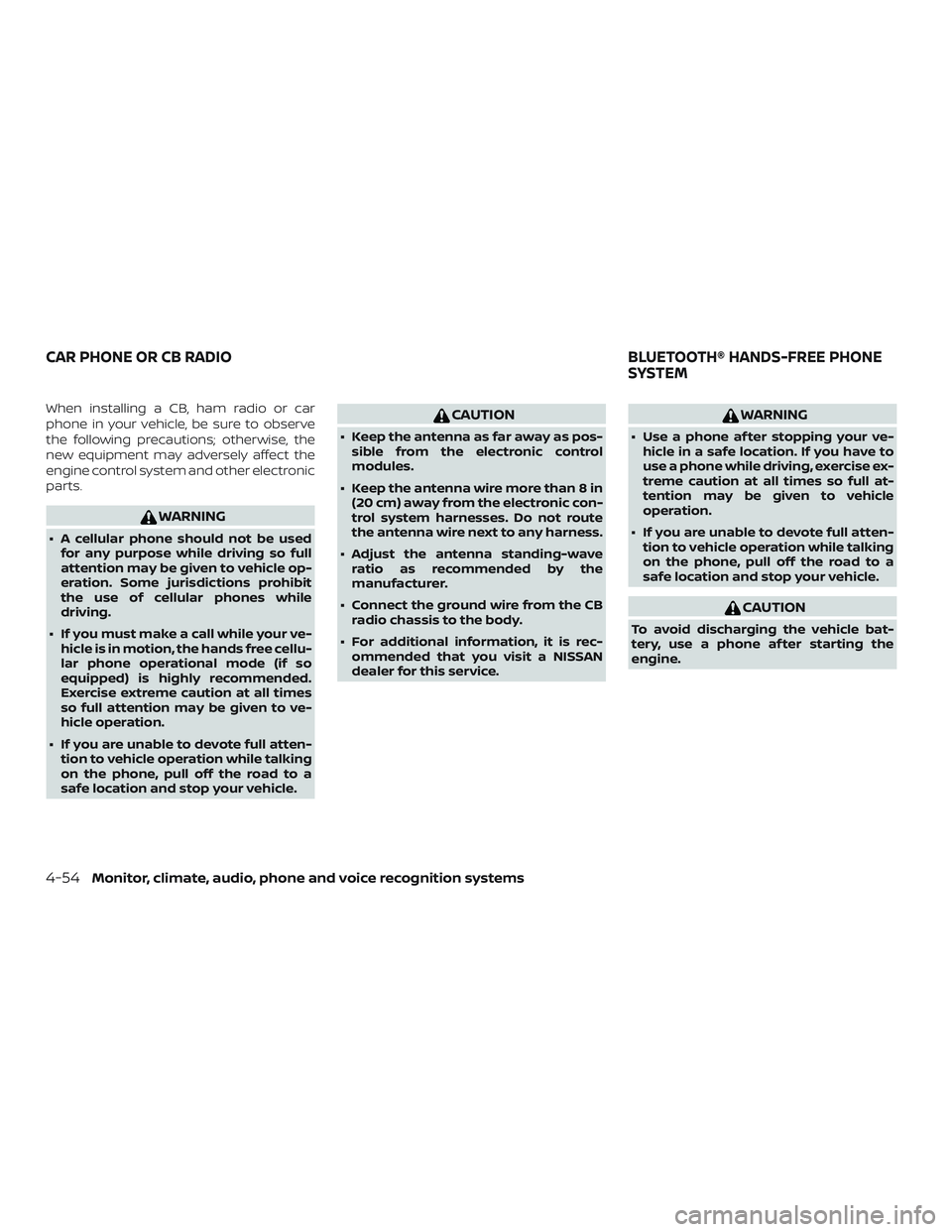 NISSAN SENTRA 2019 Owner´s Manual When installing a CB, ham radio or car
phone in your vehicle, be sure to observe
the following precautions; otherwise, the
new equipment may adversely affect the
engine control system and other electr NISSAN SENTRA 2019 Owner´s Manual When installing a CB, ham radio or car
phone in your vehicle, be sure to observe
the following precautions; otherwise, the
new equipment may adversely affect the
engine control system and other electr