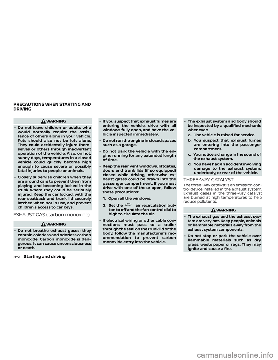 NISSAN SENTRA 2019 Owner´s Manual WARNING
∙ Do not leave children or adults whowould normally require the assis-
tance of others alone in your vehicle.
Pets should also not be lef t alone.
They could accidentally injure them-
selves NISSAN SENTRA 2019 Owner´s Manual WARNING
∙ Do not leave children or adults whowould normally require the assis-
tance of others alone in your vehicle.
Pets should also not be lef t alone.
They could accidentally injure them-
selves