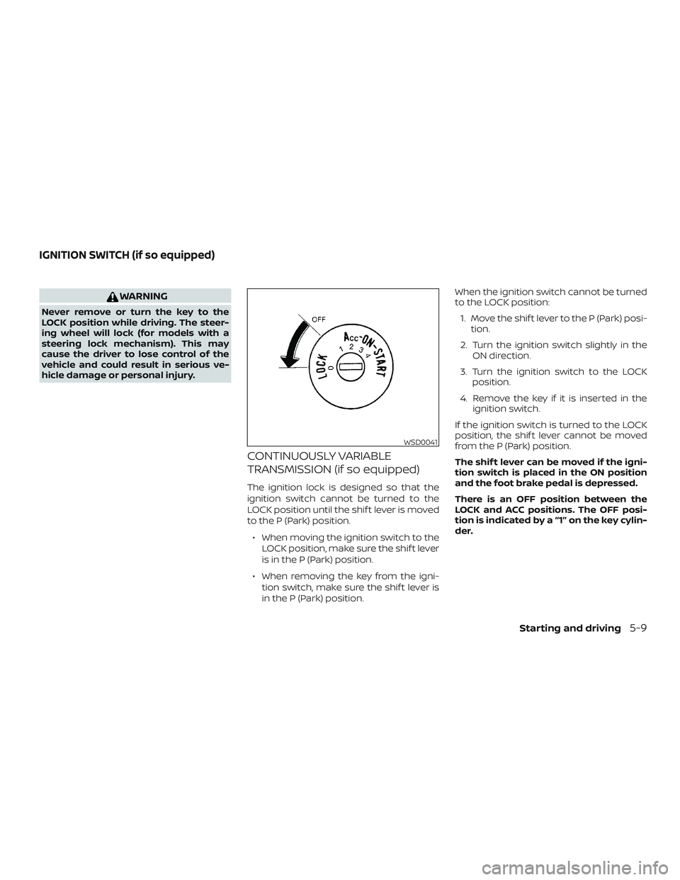 NISSAN SENTRA 2019 Owner´s Manual WARNING
Never remove or turn the key to the
LOCK position while driving. The steer-
ing wheel will lock (for models with a
steering lock mechanism). This may
cause the driver to lose control of the
ve NISSAN SENTRA 2019 Owner´s Manual WARNING
Never remove or turn the key to the
LOCK position while driving. The steer-
ing wheel will lock (for models with a
steering lock mechanism). This may
cause the driver to lose control of the
ve