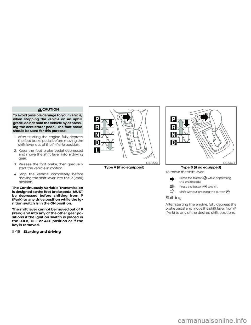 NISSAN SENTRA 2019 Owner´s Manual CAUTION
To avoid possible damage to your vehicle,
when stopping the vehicle on an uphill
grade, do not hold the vehicle by depress-
ing the accelerator pedal. The foot brake
should be used for this pu NISSAN SENTRA 2019 Owner´s Manual CAUTION
To avoid possible damage to your vehicle,
when stopping the vehicle on an uphill
grade, do not hold the vehicle by depress-
ing the accelerator pedal. The foot brake
should be used for this pu
