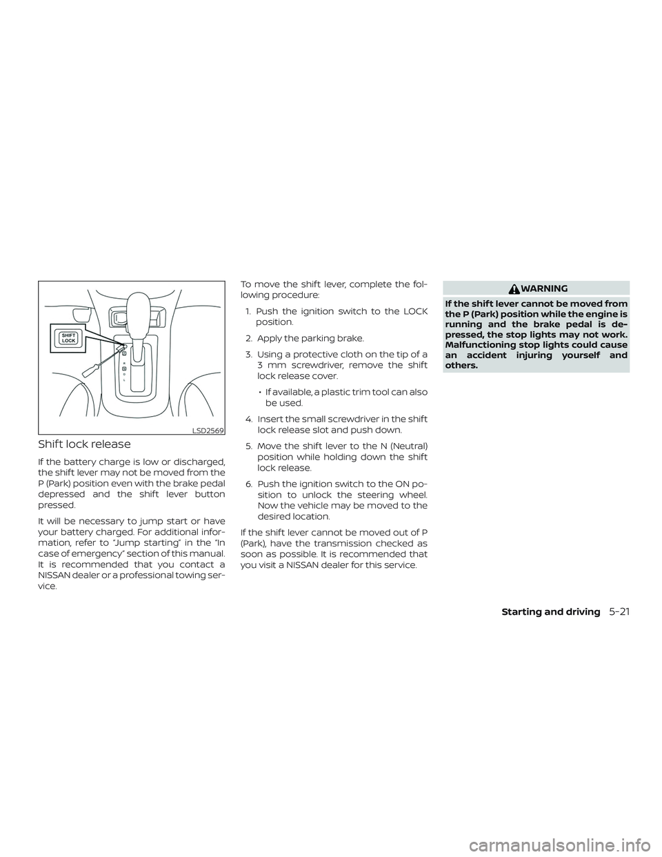 NISSAN SENTRA 2019 Owner´s Manual Shif t lock release
If the battery charge is low or discharged,
the shif t lever may not be moved from the
P (Park) position even with the brake pedal
depressed and the shif t lever button
pressed.
It NISSAN SENTRA 2019 Owner´s Manual Shif t lock release
If the battery charge is low or discharged,
the shif t lever may not be moved from the
P (Park) position even with the brake pedal
depressed and the shif t lever button
pressed.
It