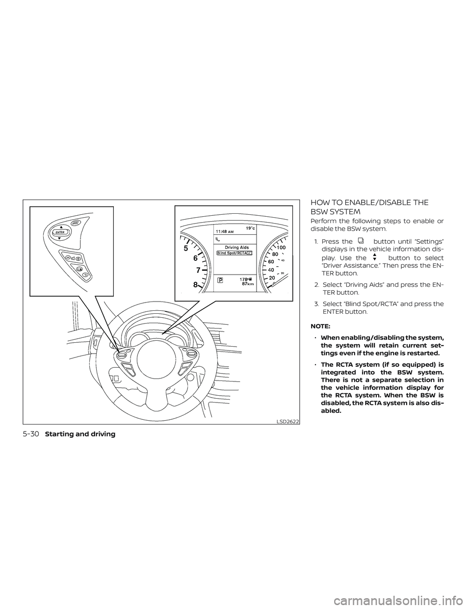 NISSAN SENTRA 2019  Owner´s Manual HOW TO ENABLE/DISABLE THE
BSW SYSTEM
Perform the following steps to enable or
disable the BSW system.1. Press the
button until “Settings”
displays in the vehicle information dis-
play. Use the
but