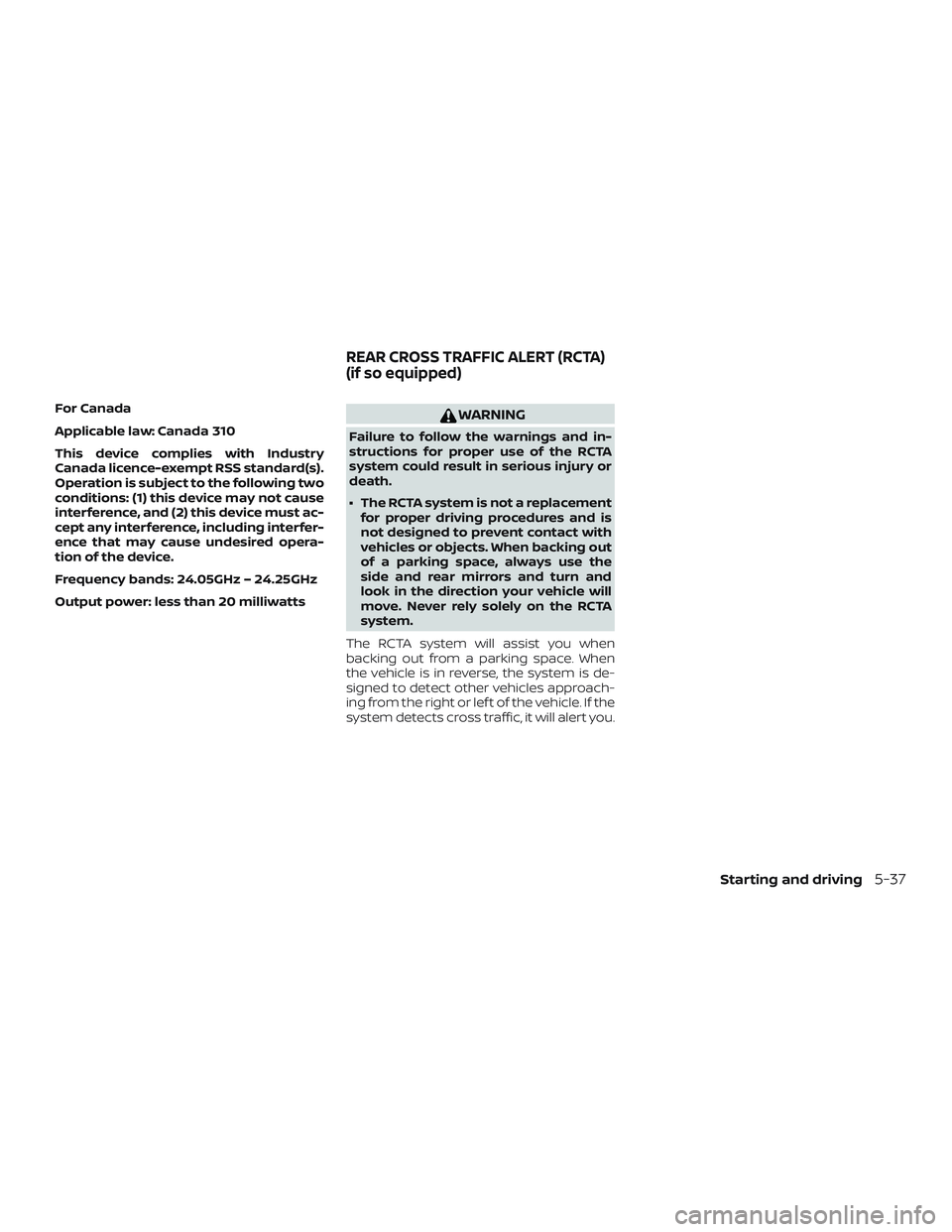 NISSAN SENTRA 2019  Owner´s Manual For Canada
Applicable law: Canada 310
This device complies with Industry
Canada licence-exempt RSS standard(s).
Operation is subject to the following two
conditions: (1) this device may not cause
inte