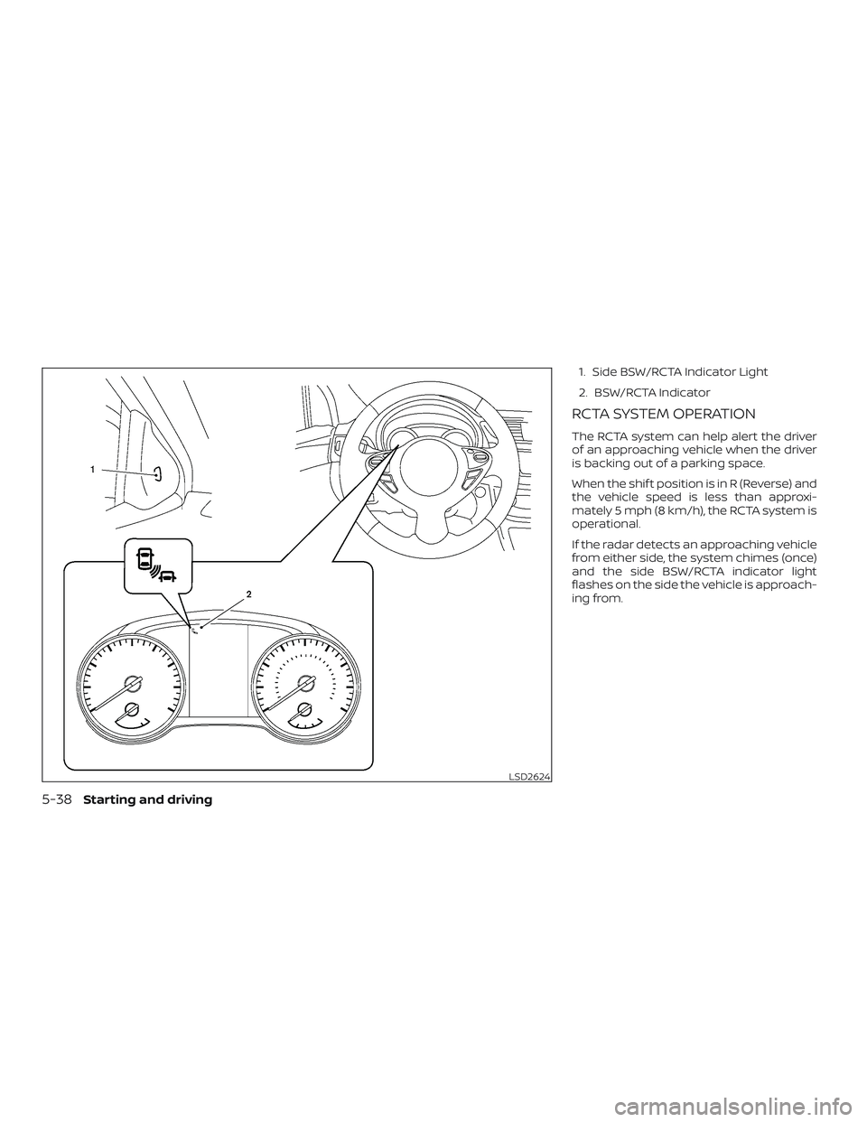 NISSAN SENTRA 2019  Owner´s Manual 1. Side BSW/RCTA Indicator Light
2. BSW/RCTA Indicator
RCTA SYSTEM OPERATION
The RCTA system can help alert the driver
of an approaching vehicle when the driver
is backing out of a parking space.
When