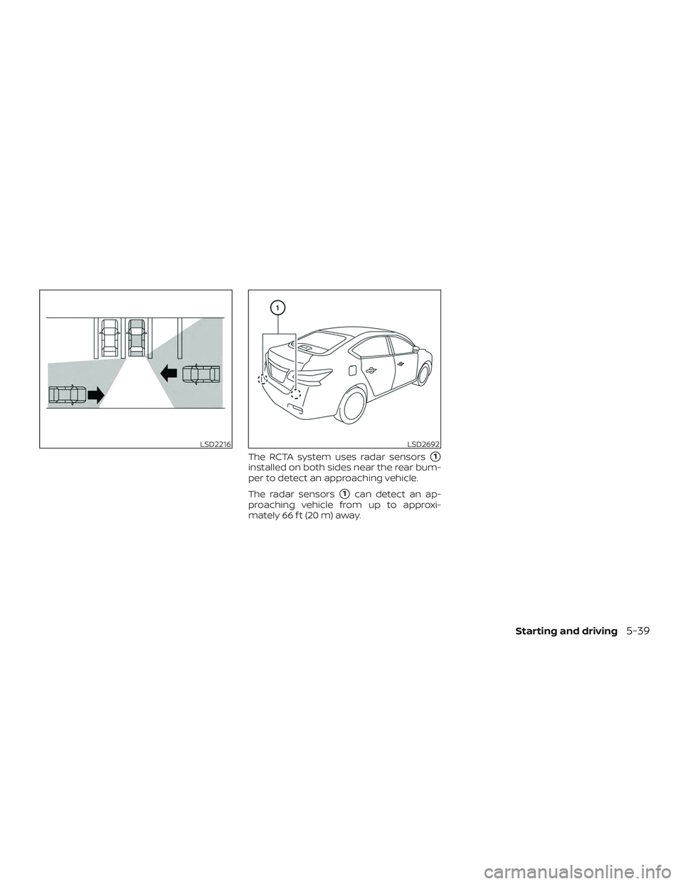 NISSAN SENTRA 2019  Owner´s Manual The RCTA system uses radar sensors1
installed on both sides near the rear bum-
per to detect an approaching vehicle.
The radar sensors
1can detect an ap-
proaching vehicle from up to approxi-
mately