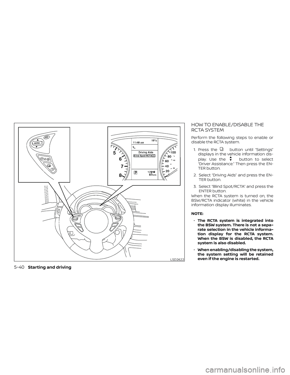 NISSAN SENTRA 2019  Owner´s Manual HOW TO ENABLE/DISABLE THE
RCTA SYSTEM
Perform the following steps to enable or
disable the RCTA system.1. Press the
button until “Settings”
displays in the vehicle information dis-
play. Use the
b