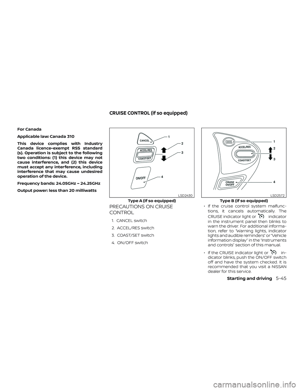 NISSAN SENTRA 2019 Owner´s Manual For Canada
Applicable law: Canada 310
This device complies with Industry
Canada licence-exempt RSS standard
(s). Operation is subject to the following
two conditions: (1) this device may not
cause int NISSAN SENTRA 2019 Owner´s Manual For Canada
Applicable law: Canada 310
This device complies with Industry
Canada licence-exempt RSS standard
(s). Operation is subject to the following
two conditions: (1) this device may not
cause int