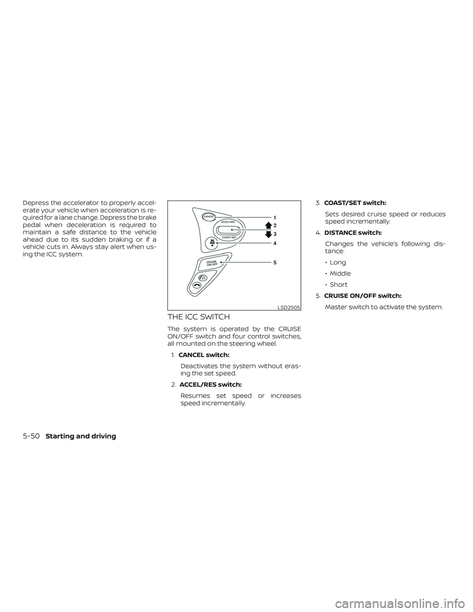 NISSAN SENTRA 2019 Owner´s Manual Depress the accelerator to properly accel-
erate your vehicle when acceleration is re-
quired for a lane change. Depress the brake
pedal when deceleration is required to
maintain a safe distance to th NISSAN SENTRA 2019 Owner´s Manual Depress the accelerator to properly accel-
erate your vehicle when acceleration is re-
quired for a lane change. Depress the brake
pedal when deceleration is required to
maintain a safe distance to th