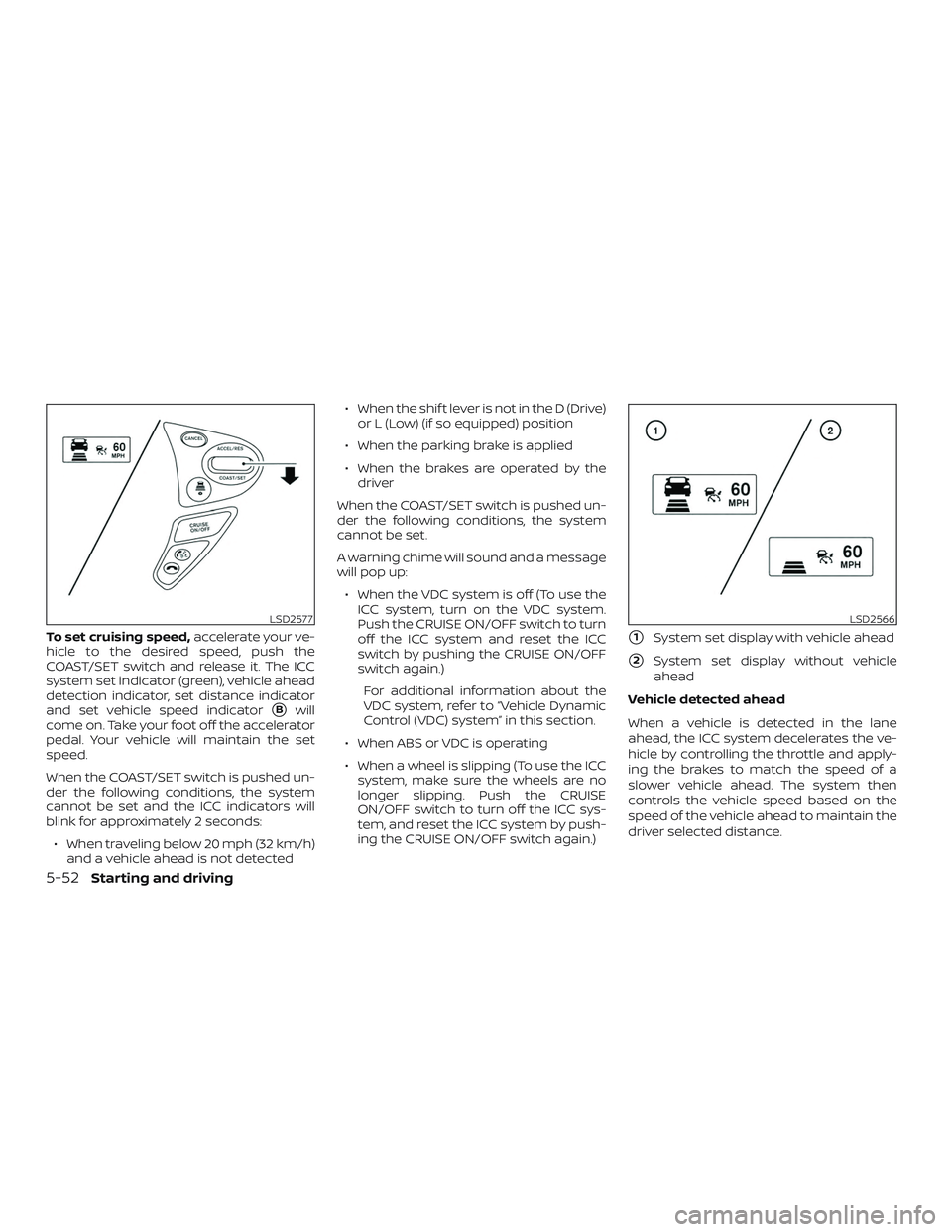 NISSAN SENTRA 2019 Owner´s Manual To set cruising speed,accelerate your ve-
hicle to the desired speed, push the
COAST/SET switch and release it. The ICC
system set indicator (green), vehicle ahead
detection indicator, set distance in NISSAN SENTRA 2019 Owner´s Manual To set cruising speed,accelerate your ve-
hicle to the desired speed, push the
COAST/SET switch and release it. The ICC
system set indicator (green), vehicle ahead
detection indicator, set distance in