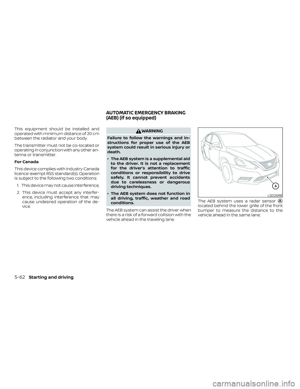 NISSAN SENTRA 2019  Owner´s Manual This equipment should be installed and
operated with minimum distance of 20 cm
between the radiator and your body.
The transmitter must not be co-located or
operating in conjunction with any other an-