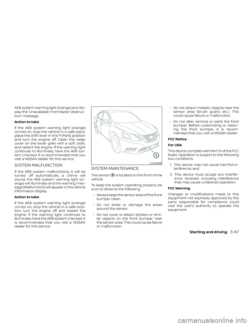 NISSAN SENTRA 2019 Owner´s Manual AEB system warning light (orange) and dis-
play the “Unavailable: Front Radar Obstruc-
tion” message.
Action to take
If the AEB system warning light (orange)
comes on, stop the vehicle in a safe p NISSAN SENTRA 2019 Owner´s Manual AEB system warning light (orange) and dis-
play the “Unavailable: Front Radar Obstruc-
tion” message.
Action to take
If the AEB system warning light (orange)
comes on, stop the vehicle in a safe p