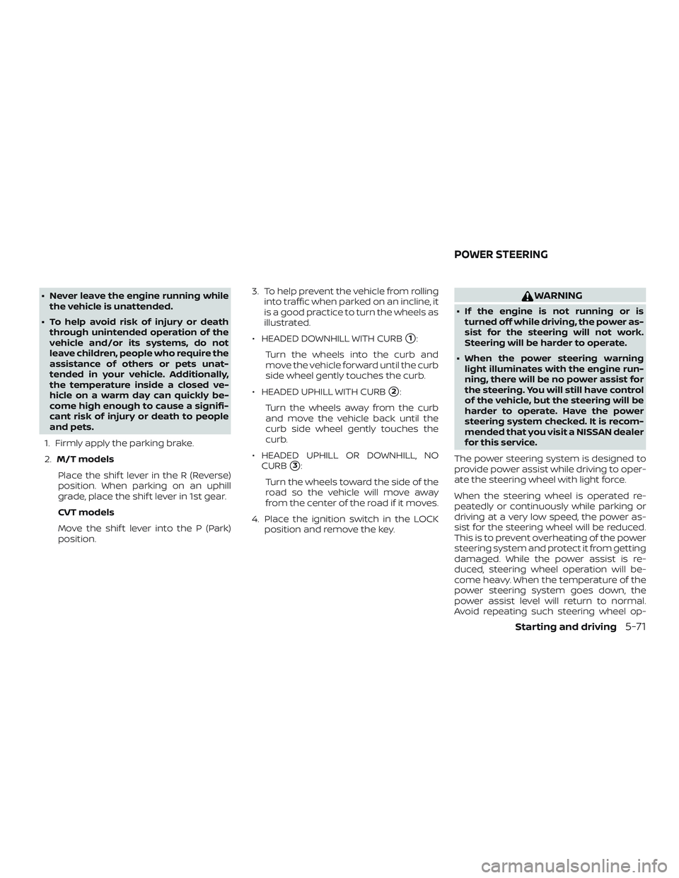 NISSAN SENTRA 2019 Owner´s Manual ∙ Never leave the engine running whilethe vehicle is unattended.
∙ To help avoid risk of injury or death through unintended operation of the
vehicle and/or its systems, do not
leave children, peop NISSAN SENTRA 2019 Owner´s Manual ∙ Never leave the engine running whilethe vehicle is unattended.
∙ To help avoid risk of injury or death through unintended operation of the
vehicle and/or its systems, do not
leave children, peop