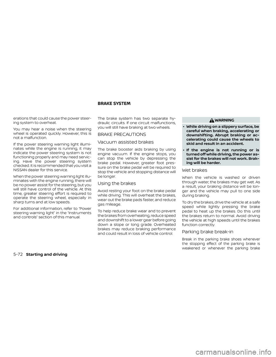NISSAN SENTRA 2019 Owner´s Manual erations that could cause the power steer-
ing system to overheat.
You may hear a noise when the steering
wheel is operated quickly. However, this is
not a malfunction.
If the power steering warning l NISSAN SENTRA 2019 Owner´s Manual erations that could cause the power steer-
ing system to overheat.
You may hear a noise when the steering
wheel is operated quickly. However, this is
not a malfunction.
If the power steering warning l